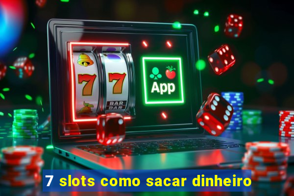 7 slots como sacar dinheiro